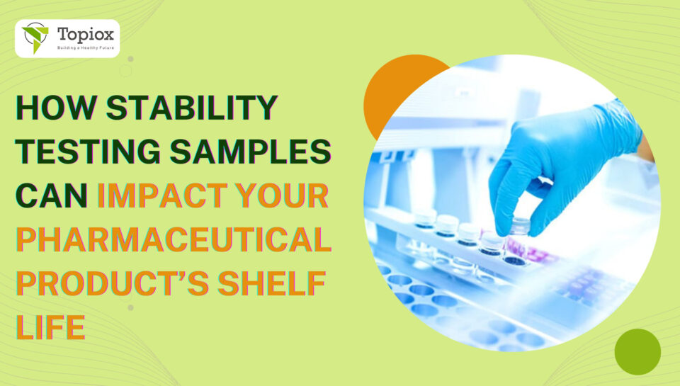 How Stability Testing Samples Can Impact Your Pharmaceutical Product’s Shelf Life