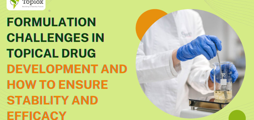 Formulation Challenges in Topical Drug Development And How to Ensure Stability and Efficacy