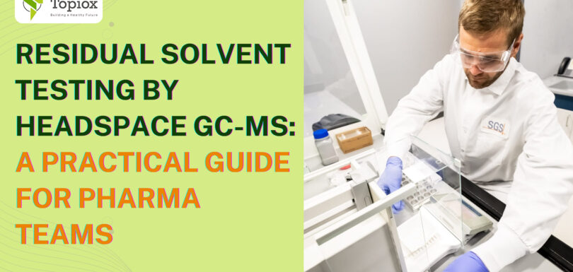 Residual Solvent Testing by Headspace GC-MS: A Practical Guide for Pharma Teams