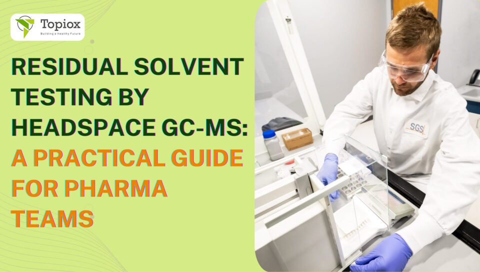 Residual Solvent Testing by Headspace GC-MS: A Practical Guide for Pharma Teams