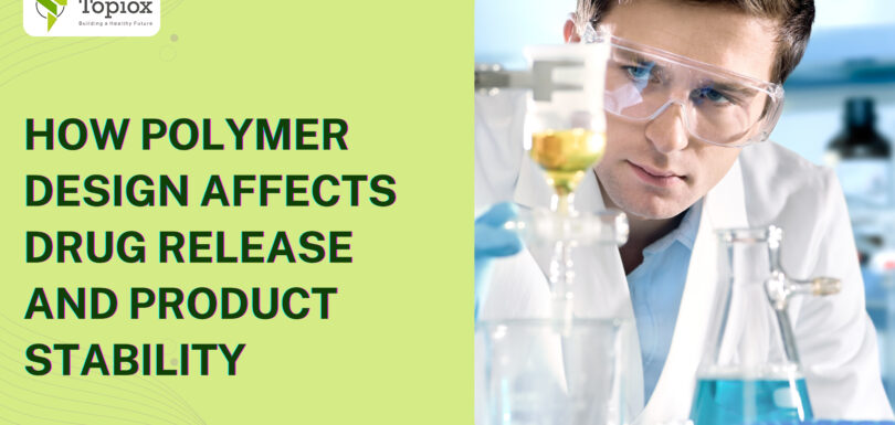 How Polymer Design Affects Drug Release and Product Stability
