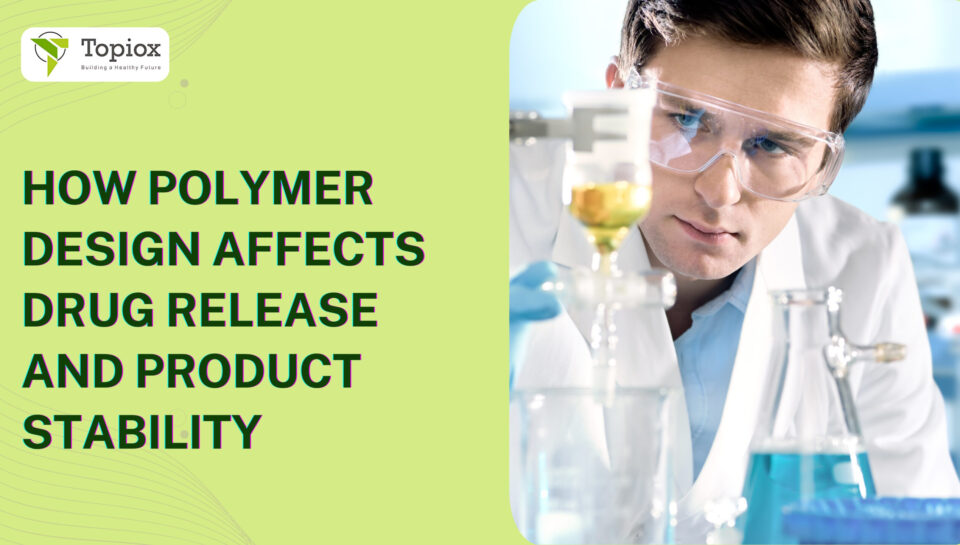 How Polymer Design Affects Drug Release and Product Stability