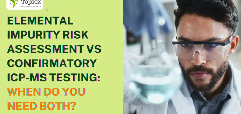 Elemental Impurity Risk Assessment vs Confirmatory ICP-MS Testing: When Do You Need Both?